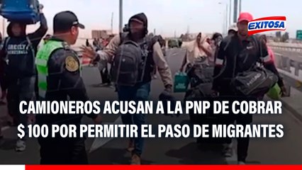 Frontera Perú - Chile: Camioneros acusan a la PNP de cobrar 100 dólares por permitir el paso de migrantes