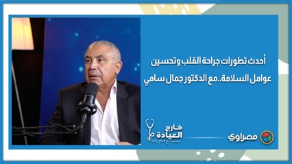 أحدث تطورات جراحة القلب وتحسين عوامل السلامة.. مع الدكتور جمال سامي