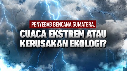 Penyebab Bencana Sumatera, Cuaca Ekstrem atau Kerusakan Ekologi?