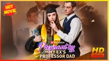 Pregnant by My Ex's Professor Dad | Full Movie HD - Best Drama ShortFilms Hot Romance Sweet Romance Modern Taboo Forbidden Love Romantic Steamy Looking-for-Love USA Campus Office Contemporary All Ages Teacher Student Age Gap One Night Stand Caught Cheatin