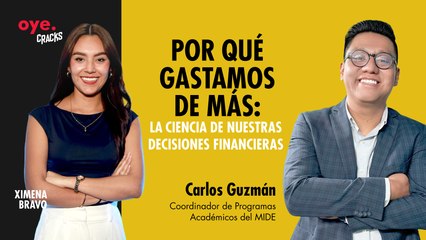 Oye Cracks | Por qué gastamos de más: la ciencia de nuestras decisiones financieras