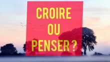 Croire ou Penser