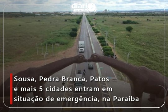 Sousa, Pedra Branca, Patos e mais 5 cidades entram em situação de emergência, na Paraíba