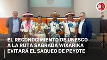 Unesco reconoce la Ruta Wixárika y exige proteger Wirikuta de la minería