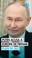 Putin acusa a Europa de bloquear el plan de paz de Trump para Ucrania