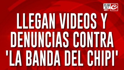 Llegan videos y denuncias contra "la banda del Chipi"