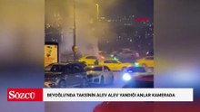 Beyoğlu'nda taksinin alev alev yandığı anlar kamerada; 3 yolcu son anda kurtuldu