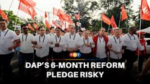 DAP’s 6-month reform pledge risky, say analysts