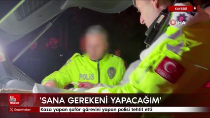 Kayseri'de kaza yapan şoför görevini yapan polisi tehtit etti