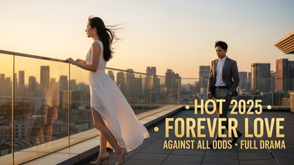 Forever Love Against All Odds Hot 2025 Full Chinese Drama Eng Sub