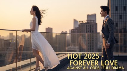 Forever Love Against All Odds Hot 2025 English Subbed Full Romance Drama