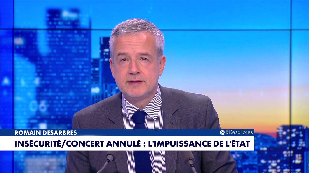 Le billet d'humeur de Romain Desarbres : «Insécurité/concert annulé : l'impuissance de l'Etat»