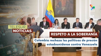 Colombia rechaza injerencismo y asedio impuesto por EE.UU. contra Venezuela