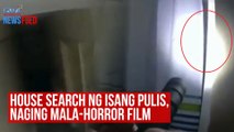House search ng isang pulis, naging mala-horror film | GMA Integrated Newsfeed