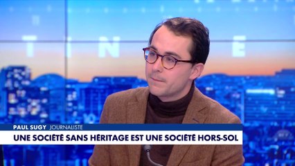 L'édito de Paul Sugy : «Une société sans héritage est une société hors-sol»