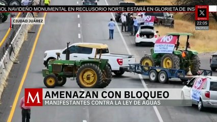 Agricultores advierten sobre nuevos bloqueos por cambios en la ley de agua en Chihuahua