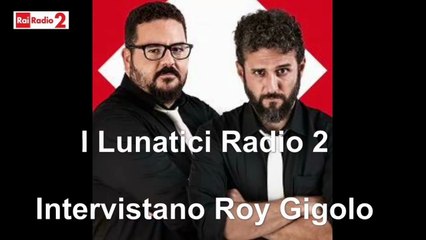 Roy Gigolo a Radio 2 I lunatici
