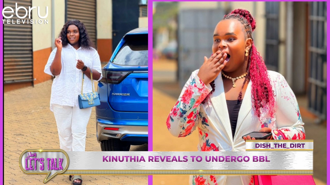 Kinuthia Reveals To Undergo BBL. #ebruletstalk