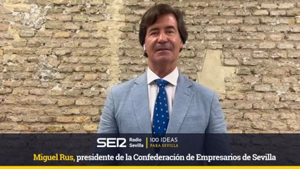 100 IDEAS PARA SEVILLA-Miguel Rus, presidente de la Confederación de Empresarios de Sevilla