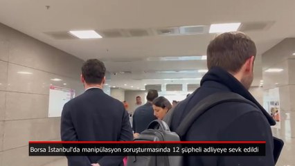 Borsa İstanbul'da manipülasyon soruşturmasında 12 şüpheli adliyeye sevk edildi