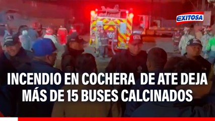 Ate: Incendio en cochera deja más de 15 buses de transporte público calcinados