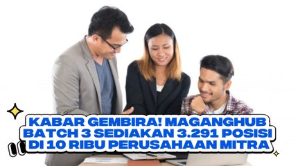 Kabar Gembira! Maganghub Batch 3 Sediakan 3.291 Posisi di 10 Ribu Perusahaan Mitra