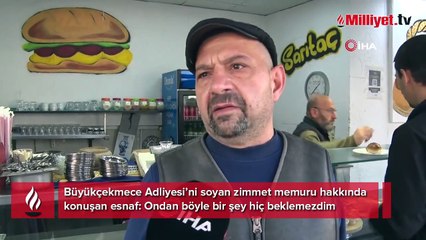 Büyükçekmece Adliyesi’ni soyan zimmet memuru hakkında konuşan esnaf: "Ondan böyle bir şey hiç beklemezdim"