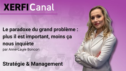 Le paradoxe du grand problème : plus il est important, moins ça nous inquiète [Anne-Laure Boncori]