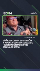 Zúñiga cuenta su versión  y apunta contra Luis Arce: "Intentaron meternos  en una trampa"