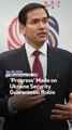 ‘Progress’ Made on Ukraine Security Guarantees: Rubio