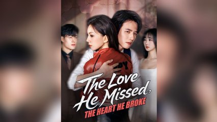 The Love He Missed, The Heart He Broke - Full English Sub