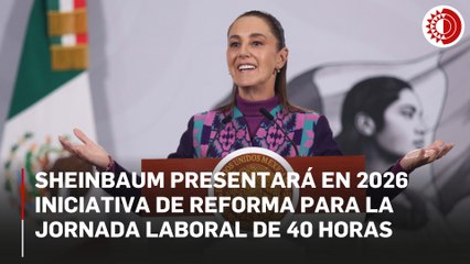 Sheinbaum presentará en 2026 iniciativa de reforma para la jornada laboral de 40 horas