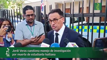 Jordi Veras cuestiona manejo de investigación por muerte de estudiante haitiana