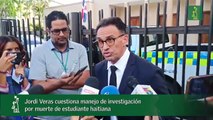 Jordi Veras cuestiona manejo de investigación por muerte de estudiante haitiana