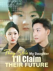 They Stole My Daughter I’ll Claim Their Future - Drama FULL MOVIES ENGLISH SUB