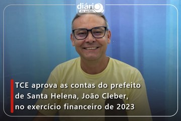 TCE aprova as contas do prefeito de Santa Helena, João Cleber, no exercício financeiro de 2023