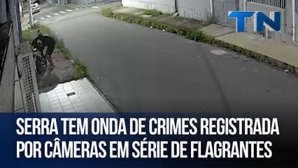 Serra tem onda de crimes registrada por câmeras em série de flagrantes