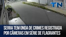 Serra tem onda de crimes registrada por câmeras em série de flagrantes