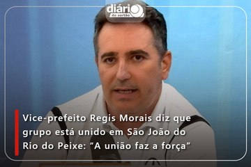 Vice-prefeito Regis Morais diz que grupo está unido em São João do Rio do Peixe: “A união faz a força”