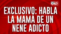 Exclusivo: habla la mama de un nene adicto