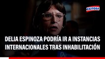 Delia Espinoza recurriría a instancias internacionales por inhabilitación arbitraria del Congreso