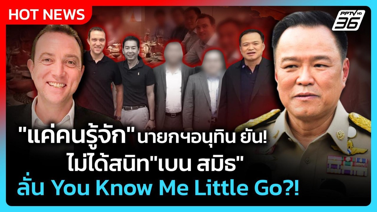 "แค่คนรู้จัก"นายกฯอนุทิน ยัน!ไม่สนิท"เบน สมิธ"...