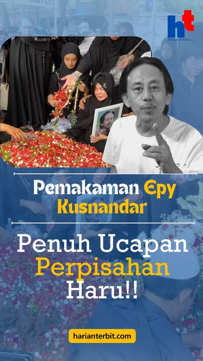 Pemakaman Epy Kusnandar  Penuh Ucapan Perpisahan Haru!!