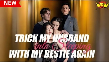 Trick My Husband into Sleeping with My Bestie Again Full Movie