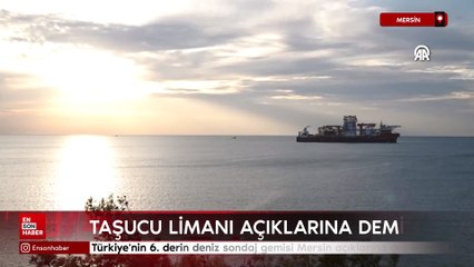 Türkiye'nin 6. derin deniz sondaj gemisi Mersin açıklarına demirledi