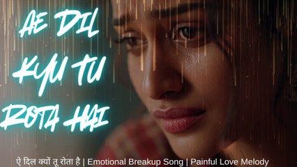 Ae Dil Kyu Tu Rota Hai | ऐ दिल क्यों तू रोता है | Emotional Breakup Song | Painful Love Melody #SONG