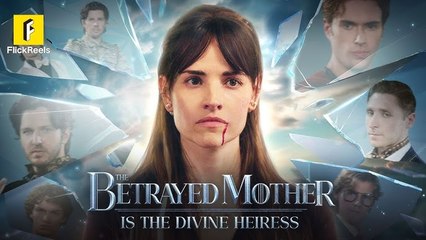 The Betrayed Mother Is The Divince Heiress - Full Movie