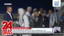 9 na Pilipinong sakay ng M/V Eternity C na binihag ng Houthi, sinalubong ng DMW sa Oman | 24 Oras