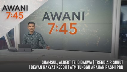 AWANI 7:45 [4/12/2025] – Shamsul, Albert Tei Didakwa | Trend Air Surut | Dewan Rakyat Kecoh | ATM Tunggu Arahan Rasmi PBB