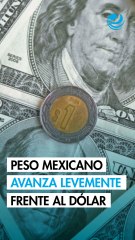 Peso mexicano avanza levemente frente al dólar; mercado evalúa datos laborales de EU